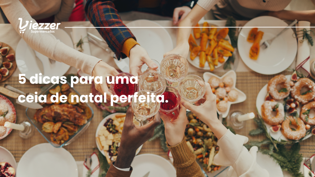 Confira as melhores dicas do Viezzer para fazer uma ceia de natal perfeita.